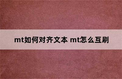 mt如何对齐文本 mt怎么互刷